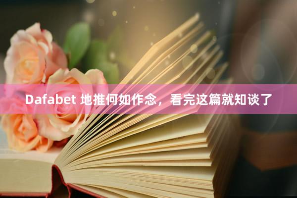 Dafabet 地推何如作念，看完这篇就知谈了