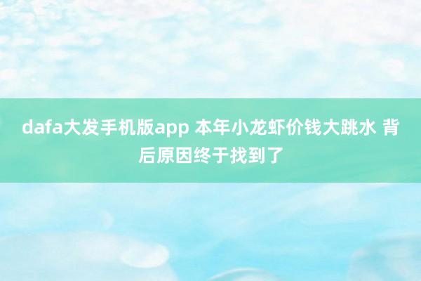 dafa大发手机版app 本年小龙虾价钱大跳水 背后原因终于找到了