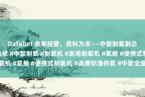 Dafabet 表率经管，质料为本——中聚制氧副总司理丁红强谈出产与包袱 #中聚制氧 #制氧机 #家用制氧机 #氧舱 #便携式制氧机 #高原弥漫供氧 #中聚全屋供氧