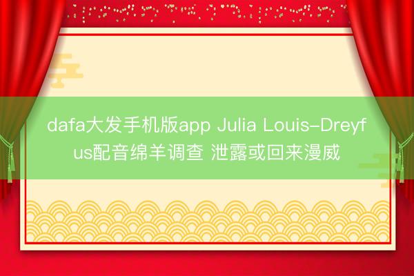 dafa大发手机版app Julia Louis-Dreyfus配音绵羊调查 泄露或回来漫威